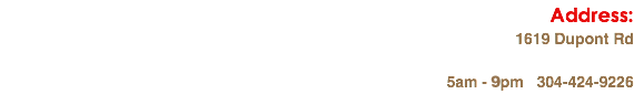 Address: 1619 Dupont Rd 5am - 1pm 304-424-9226