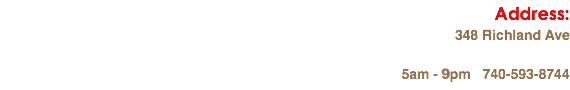 Address: 348 Richland Ave 5am - 10pm 740-593-8744